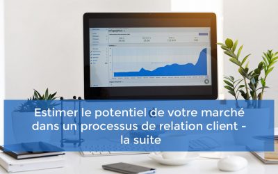 Estimer le potentiel de votre marché dans une démarche relation client – la suite