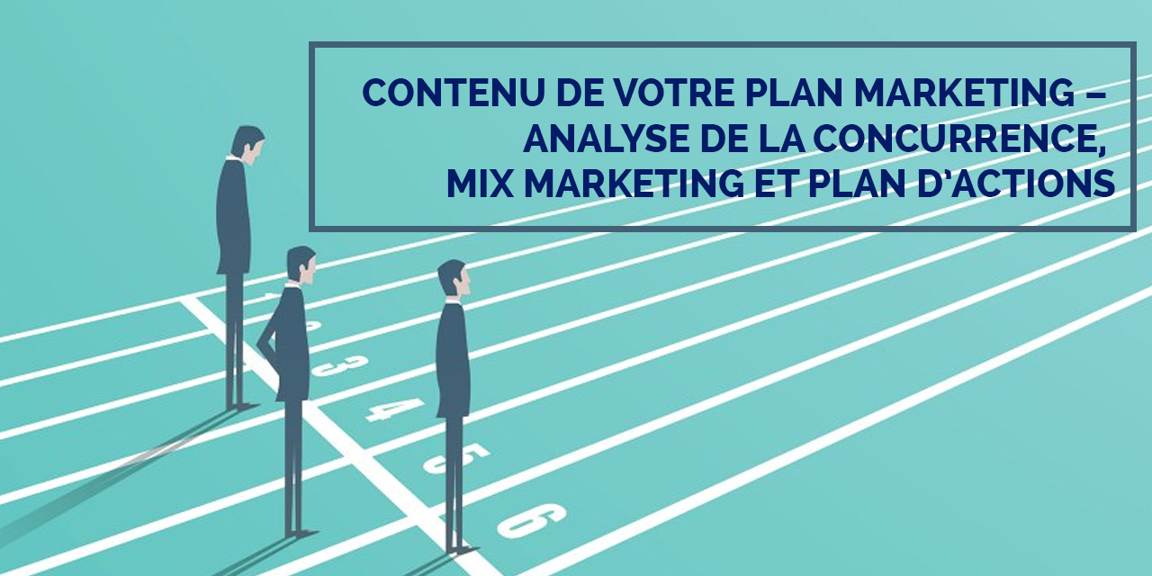 Contenu de votre plan marketing – Analyse de la concurrence, mix marketing et plan d’actions